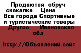 Продаются: обруч, скакалка  › Цена ­ 700 - Все города Спортивные и туристические товары » Другое   . Ивановская обл.